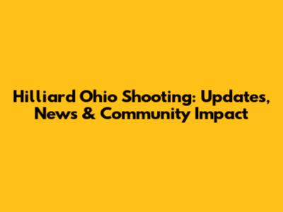 Hilliard Ohio Shooting: Updates, News & Community Impact