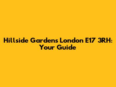 Hillside Gardens London E17 3RH: Your Guide