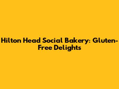Hilton Head Social Bakery: Gluten-Free Delights