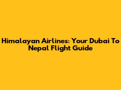 Himalayan Airlines: Your Dubai To Nepal Flight Guide