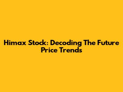 Himax Stock: Decoding The Future Price Trends