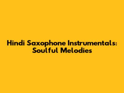 Hindi Saxophone Instrumentals: Soulful Melodies