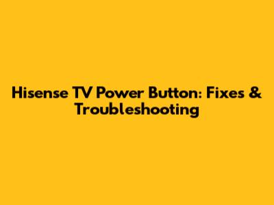 Hisense TV Power Button: Fixes & Troubleshooting