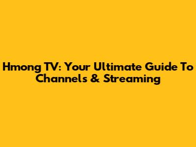 Hmong TV: Your Ultimate Guide To Channels & Streaming