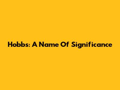 Hobbs: A Name Of Significance