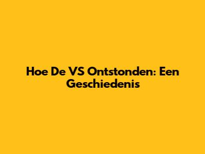 Hoe De VS Ontstonden: Een Geschiedenis