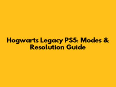 Hogwarts Legacy PS5: Modes & Resolution Guide