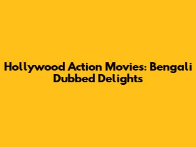 Hollywood Action Movies: Bengali Dubbed Delights