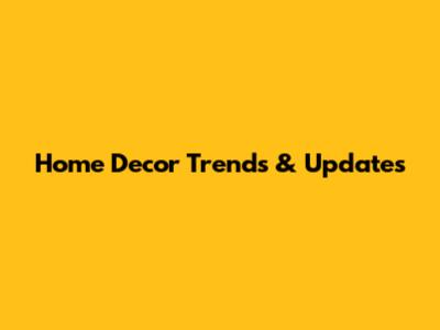 Home Decor Trends & Updates