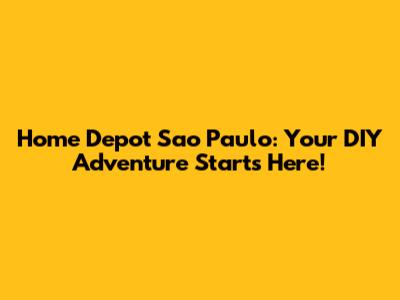 Home Depot Sao Paulo: Your DIY Adventure Starts Here!