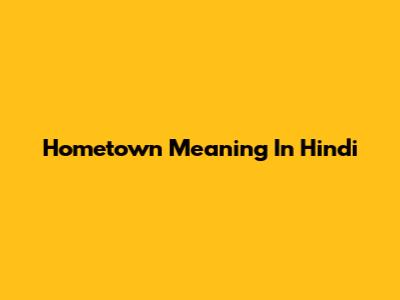 Hometown Meaning In Hindi