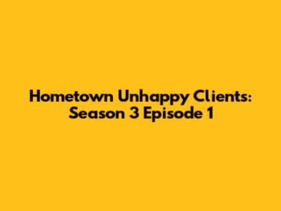 Hometown Unhappy Clients: Season 3 Episode 1