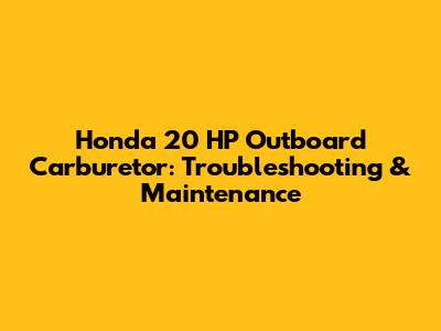 Honda 20 HP Outboard Carburetor: Troubleshooting & Maintenance