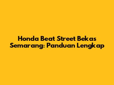 Honda Beat Street Bekas Semarang: Panduan Lengkap