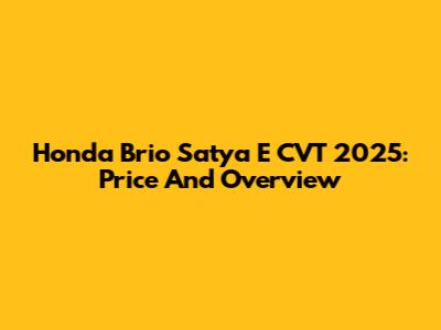 Honda Brio Satya E CVT 2025: Price And Overview