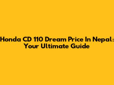 Honda CD 110 Dream Price In Nepal: Your Ultimate Guide
