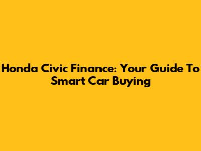 Honda Civic Finance: Your Guide To Smart Car Buying