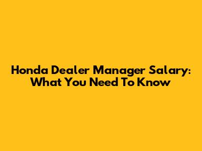 Honda Dealer Manager Salary: What You Need To Know