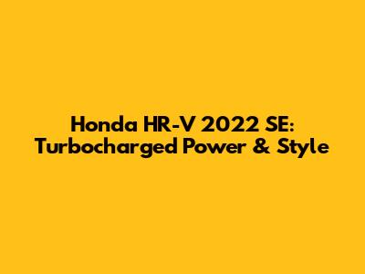 Honda HR-V 2022 SE: Turbocharged Power & Style