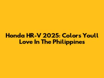 Honda HR-V 2025: Colors You'll Love In The Philippines