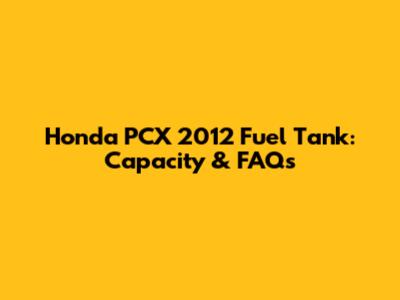 Honda PCX 2012 Fuel Tank: Capacity & FAQs