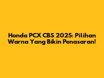 Honda PCX CBS 2025: Pilihan Warna Yang Bikin Penasaran!