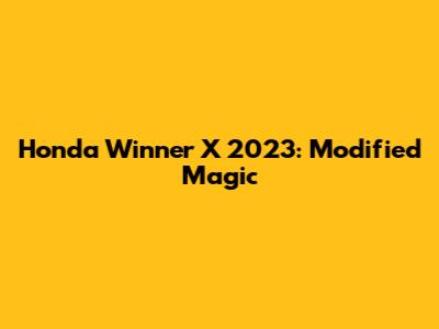 Honda Winner X 2023: Modified Magic
