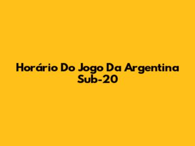 Horário Do Jogo Da Argentina Sub-20