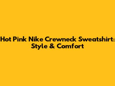 Hot Pink Nike Crewneck Sweatshirt: Style & Comfort