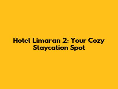 Hotel Limaran 2: Your Cozy Staycation Spot
