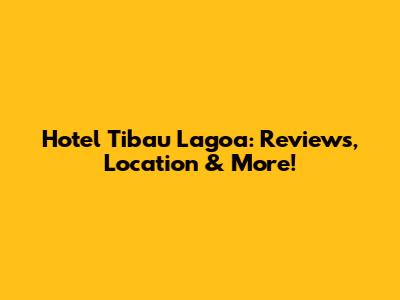 Hotel Tibau Lagoa: Reviews, Location & More!