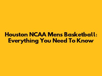 Houston NCAA Men's Basketball: Everything You Need To Know