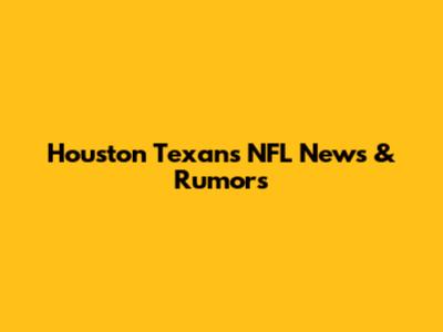 Houston Texans NFL News & Rumors