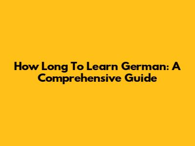 How Long To Learn German: A Comprehensive Guide