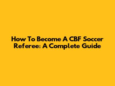 How To Become A CBF Soccer Referee: A Complete Guide