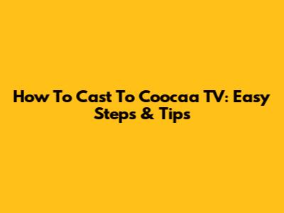 How To Cast To Coocaa TV: Easy Steps & Tips