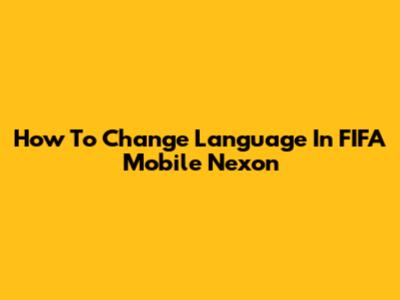 How To Change Language In FIFA Mobile Nexon