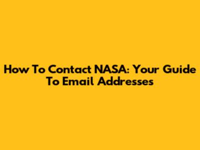 How To Contact NASA: Your Guide To Email Addresses