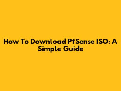 How To Download PfSense ISO: A Simple Guide