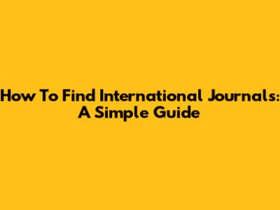 How To Find International Journals: A Simple Guide