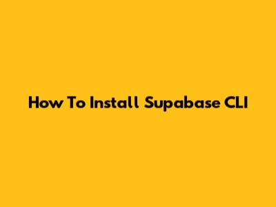 How To Install Supabase CLI