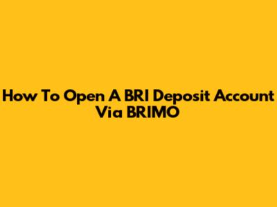 How To Open A BRI Deposit Account Via BRIMO