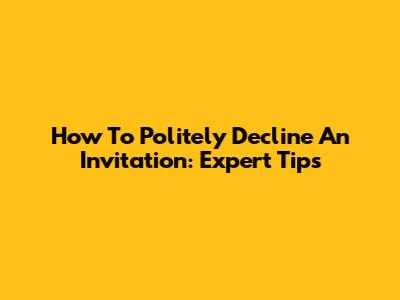 How To Politely Decline An Invitation: Expert Tips