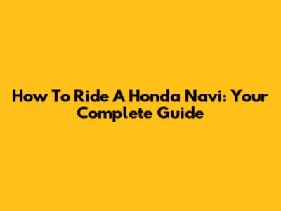How To Ride A Honda Navi: Your Complete Guide