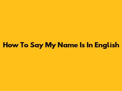 How To Say 'My Name Is' In English