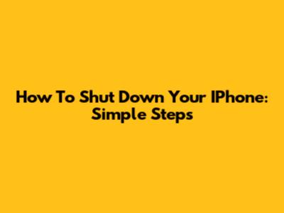 How To Shut Down Your IPhone: Simple Steps