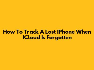 How To Track A Lost IPhone When ICloud Is Forgotten