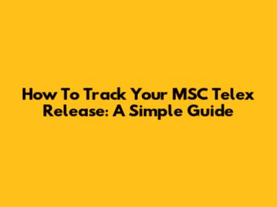 How To Track Your MSC Telex Release: A Simple Guide