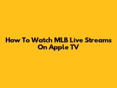 How To Watch MLB Live Streams On Apple TV