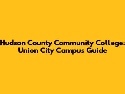 Hudson County Community College: Union City Campus Guide